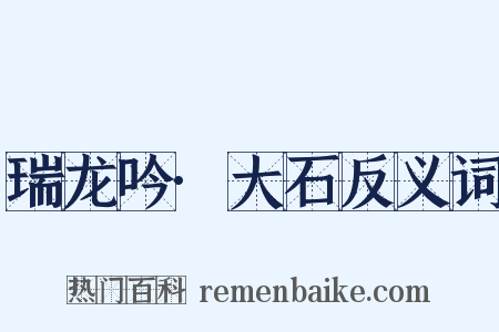 瑞龙吟·大石反义词是什么意思的图片